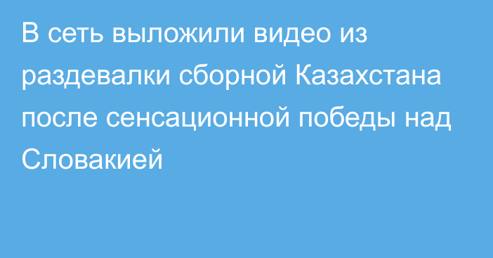 В сеть выложили видео из раздевалки сборной Казахстана после сенсационной победы над Словакией