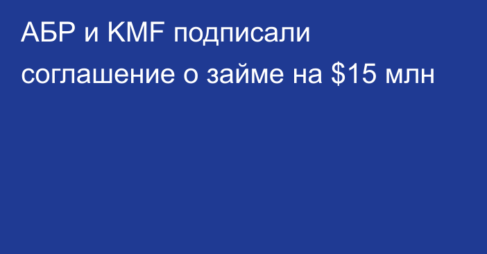 АБР и KMF подписали соглашение о займе на $15 млн