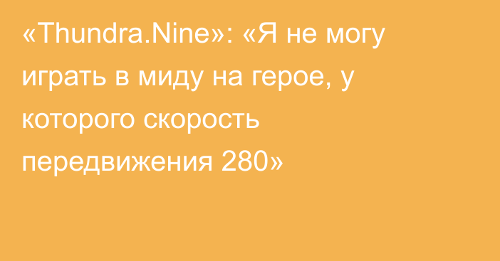 «Thundra.Nine»: «Я не могу играть в миду на герое, у которого скорость передвижения 280»