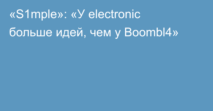 «S1mple»: «У electronic больше идей, чем у Boombl4»