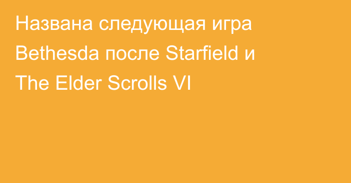 Названа следующая игра Bethesda после Starfield и The Elder Scrolls VI