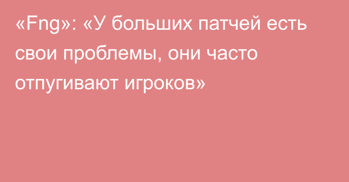 «Fng»: «У больших патчей есть свои проблемы, они часто отпугивают игроков»