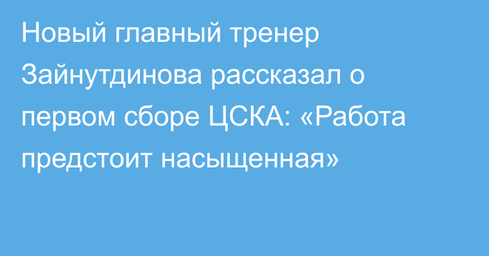 Новый главный тренер Зайнутдинова рассказал о первом сборе ЦСКА: «Работа предстоит насыщенная»
