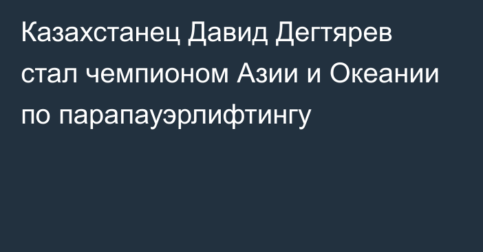 Казахстанец Давид Дегтярев стал чемпионом Азии и Океании по парапауэрлифтингу