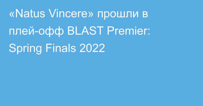 «Natus Vincere» прошли в плей-офф BLAST Premier: Spring Finals 2022