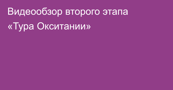 Видеообзор второго этапа «Тура Окситании»