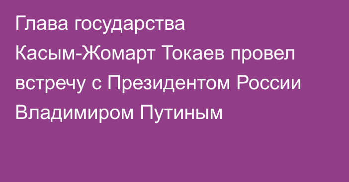 Глава государства Касым-Жомарт Токаев провел встречу с Президентом России Владимиром Путиным