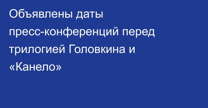 Объявлены даты пресс-конференций перед трилогией Головкина и «Канело»