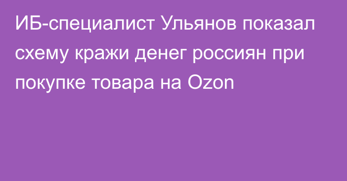 ИБ-специалист Ульянов показал схему кражи денег россиян при покупке товара на Ozon