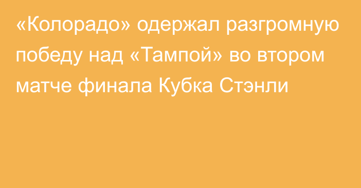 «Колорадо» одержал разгромную победу над «Тампой» во втором матче финала Кубка Стэнли