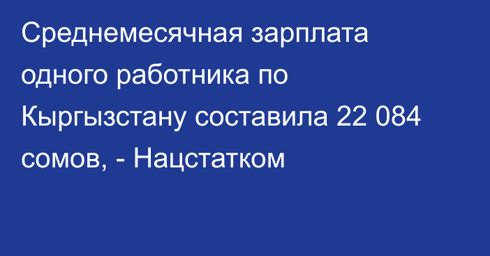 Среднемесячная зарплата одного работника по Кыргызстану составила 22 084 сомов, - Нацстатком