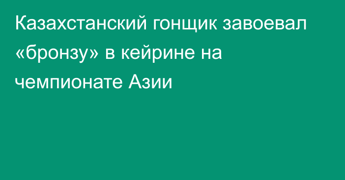 Казахстанский гонщик завоевал «бронзу» в кейрине на чемпионате Азии