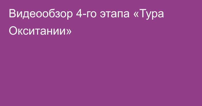 Видеообзор 4-го этапа «Тура Окситании»