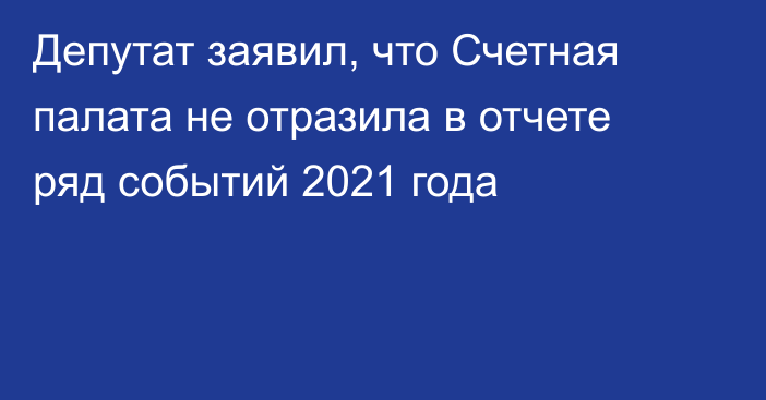 Депутат заявил, что Счетная палата не отразила в отчете ряд событий 2021 года