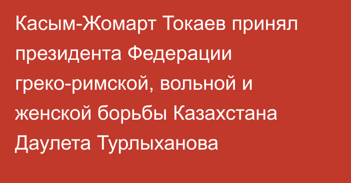 Касым-Жомарт Токаев принял президента Федерации греко-римской, вольной и женской борьбы Казахстана Даулета Турлыханова