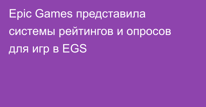 Epic Games представила системы рейтингов и опросов для игр в EGS