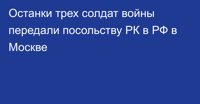 Останки трех солдат войны передали посольству РК в РФ в Москве