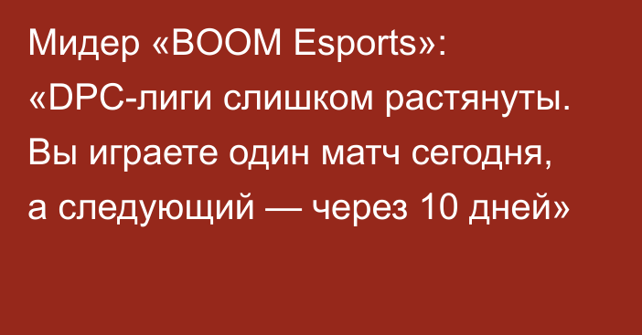 Мидер «BOOM Esports»: «DPC-лиги слишком растянуты. Вы играете один матч сегодня, а следующий — через 10 дней»