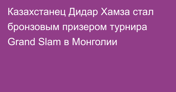 Казахстанец Дидар Хамза стал бронзовым призером турнира Grand Slam в Монголии