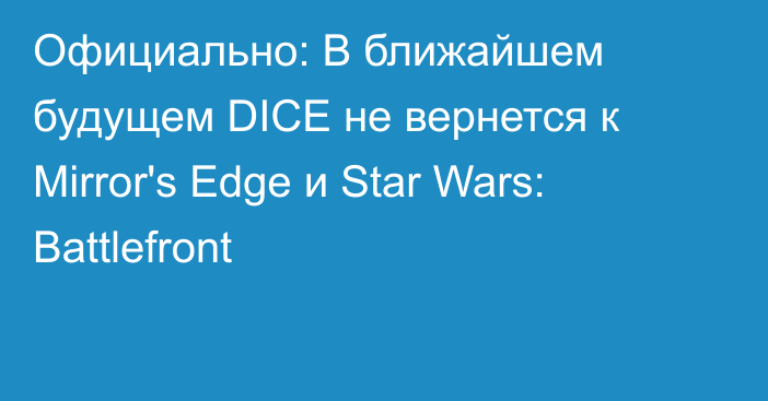 Официально: В ближайшем будущем DICE не вернется к Mirror's Edge и Star Wars: Battlefront