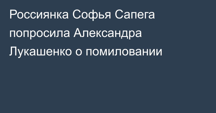 Россиянка Софья Сапега попросила Александра Лукашенко о помиловании