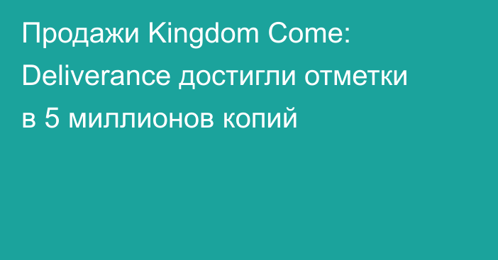 Продажи Kingdom Come: Deliverance достигли отметки в 5 миллионов копий