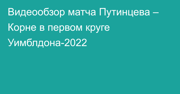 Видеообзор матча Путинцева – Корне в первом круге Уимблдона-2022