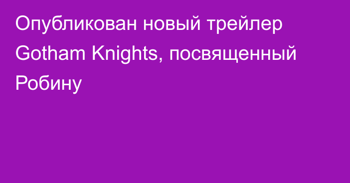 Опубликован новый трейлер Gotham Knights, посвященный Робину