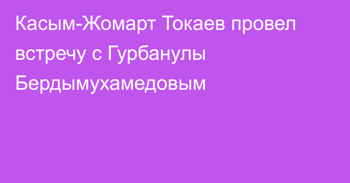 Касым-Жомарт Токаев провел встречу с Гурбанулы Бердымухамедовым