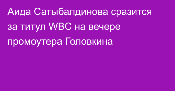 Аида Сатыбалдинова сразится за титул WBC на вечере промоутера Головкина