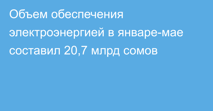 Объем обеспечения электроэнергией в январе-мае составил 20,7 млрд сомов