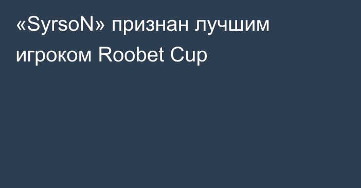 «SyrsoN» признан лучшим игроком Roobet Cup
