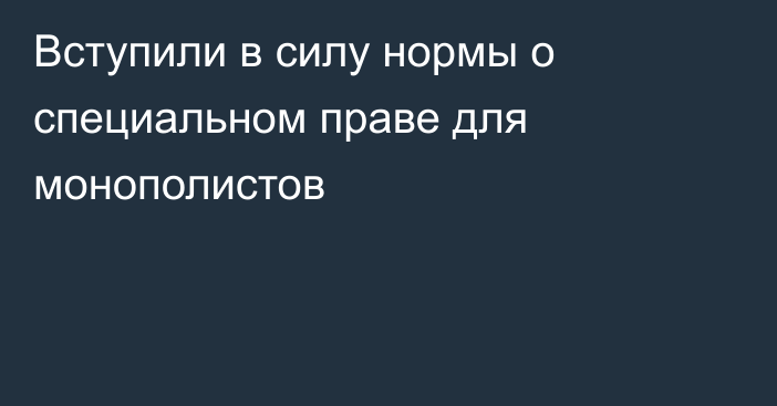 Вступили в силу нормы о специальном праве для монополистов