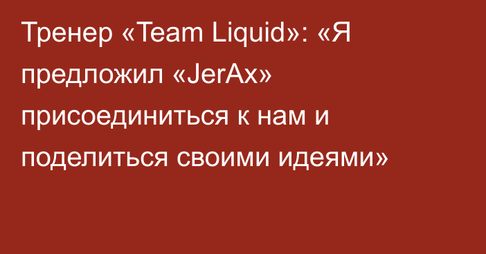 Тренер «Team Liquid»: «Я предложил «JerAx» присоединиться к нам и поделиться своими идеями»