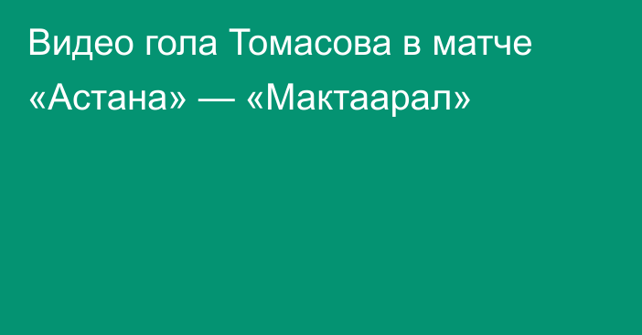 Видео гола Томасова в матче «Астана» — «Мактаарал»