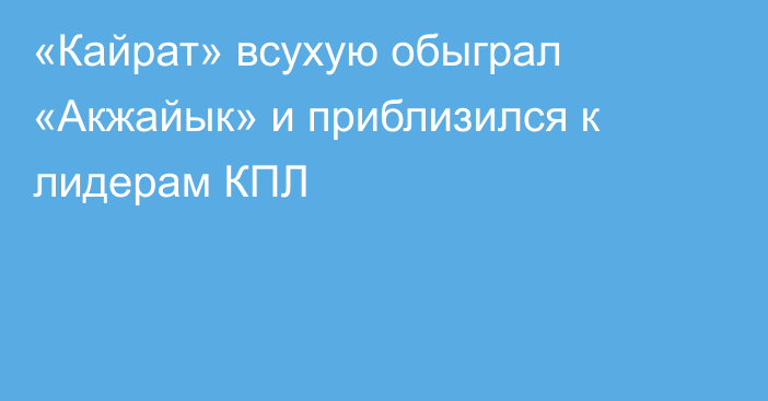 «Кайрат» всухую обыграл «Акжайык» и приблизился к лидерам КПЛ