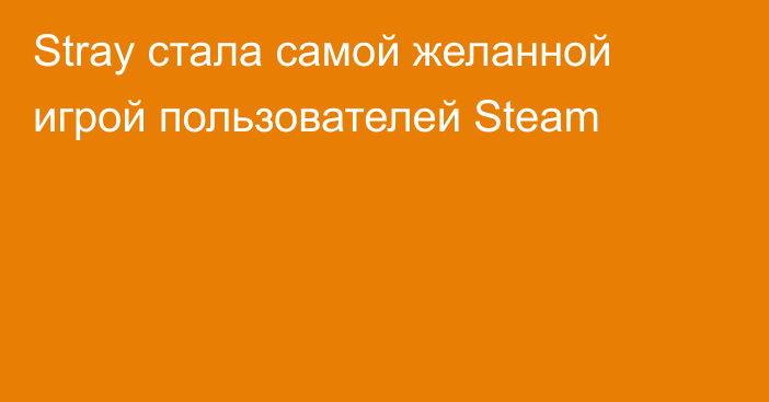 Stray стала самой желанной игрой пользователей Steam