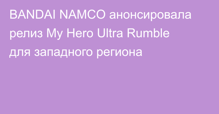 BANDAI NAMCO анонсировала релиз My Hero Ultra Rumble для западного региона