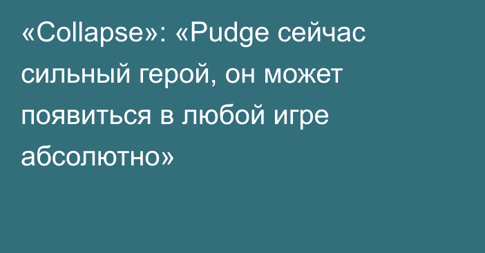 «Collapse»: «Pudge сейчас сильный герой, он может появиться в любой игре абсолютно»