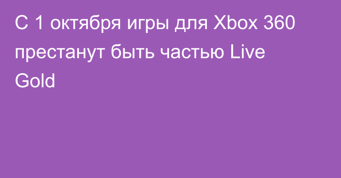 С 1 октября игры для Xbox 360 престанут быть частью Live Gold