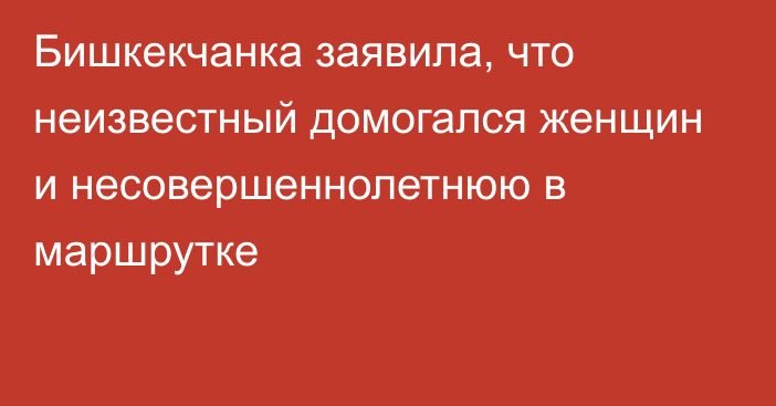 Бишкекчанка заявила, что неизвестный домогался женщин и несовершеннолетнюю в маршрутке