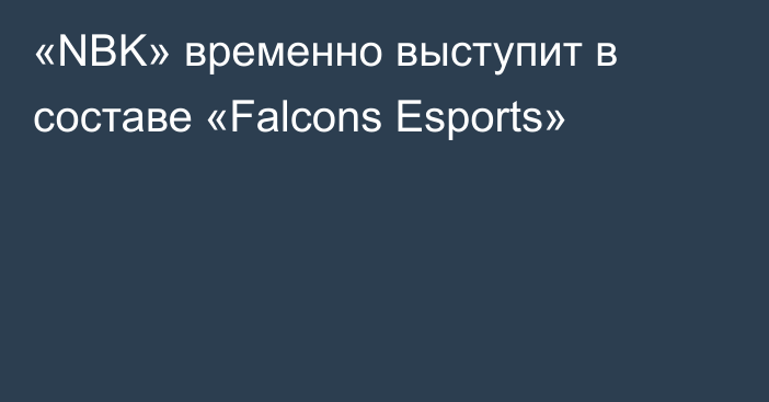 «NBK» временно выступит в составе «Falcons Esports»