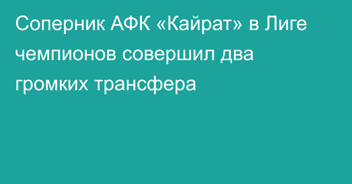 Соперник АФК «Кайрат» в Лиге чемпионов совершил два громких трансфера