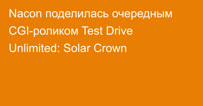 Nacon поделилась очередным CGI-роликом Test Drive Unlimited: Solar Crown