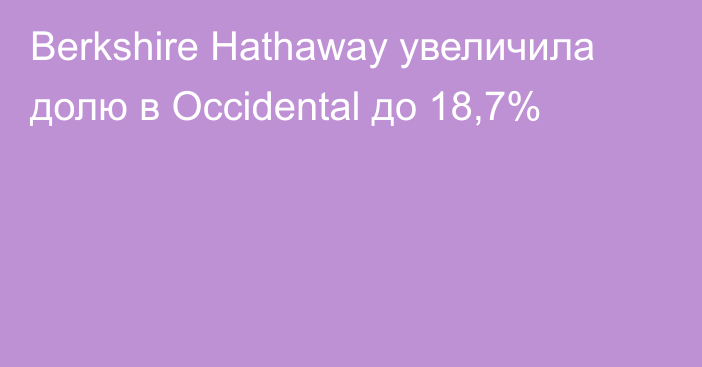 Berkshire Hathaway увеличила долю в Occidental до 18,7%
