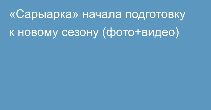 «Сарыарка» начала подготовку к новому сезону (фото+видео)