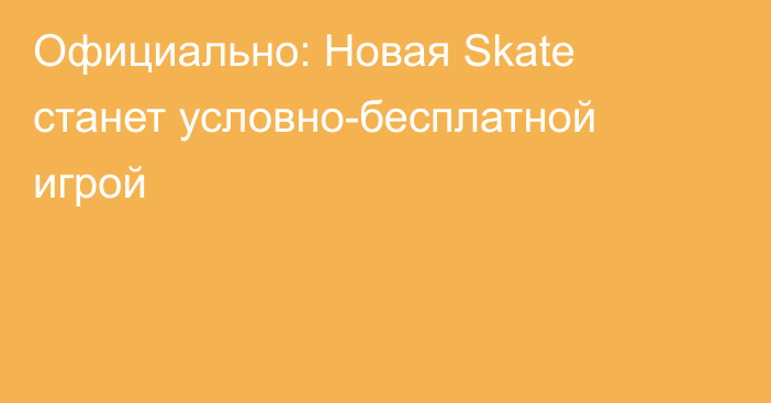 Официально: Новая Skate станет условно-бесплатной игрой