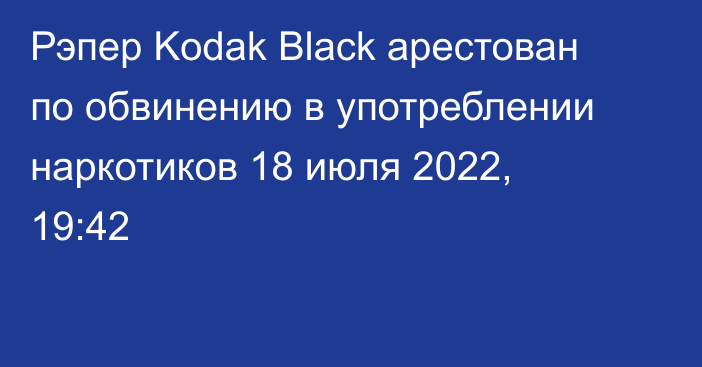 Рэпер Kodak Black арестован по обвинению в употреблении наркотиков
                18 июля 2022, 19:42