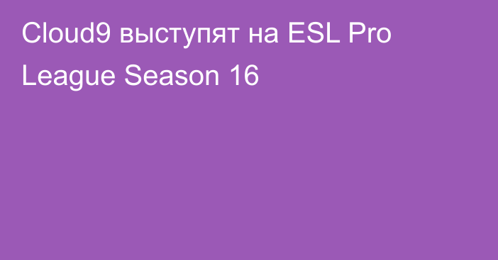 Cloud9 выступят на ESL Pro League Season 16