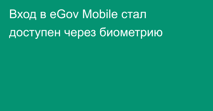 Вход в eGov Mobile стал доступен через биометрию